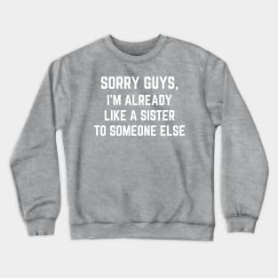 Sorry Guys I'm Already Like A Sister To Someone Else Crewneck Sweatshirt